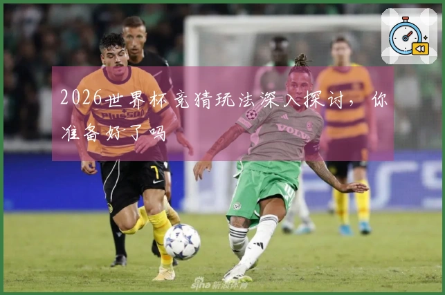 2026世界杯竞猜玩法深入探讨，你准备好了吗
